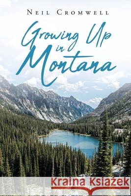 Growing Up in Montana Neil Cromwell 9781646282388 Page Publishing, Inc