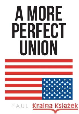 A More Perfect Union Paul Shemella 9781646282975 Page Publishing, Inc