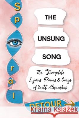 The Unsung Song: The Incomplete Lyrics, Poems and Songs of Scott Alisauskas Scott Alisauskas 9781646283187 Page Publishing, Inc