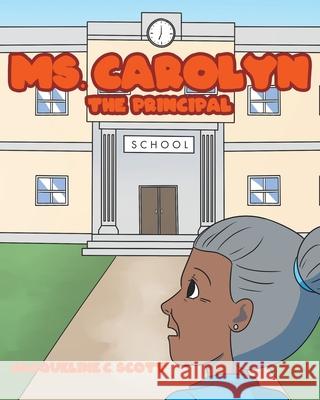 Ms. Carolyn: The Principal Jacqueline C Scott 9781646284429