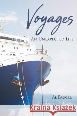 Voyages: An Unexpected Life Al Badger 9781646286072 Page Publishing, Inc.