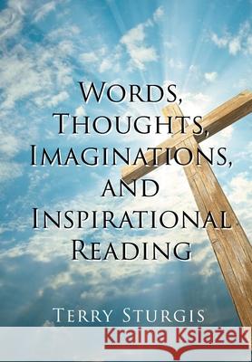 Words, Thoughts, Imaginations, and Inspirational Reading Terry Sturgis 9781646286706