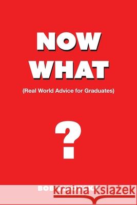 Now What?: Real World Advice for Graduates Bob Visotcky 9781646286973 Page Publishing, Inc.