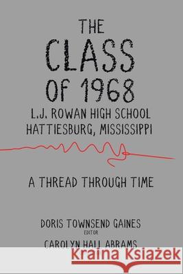 The Class of 1968: A Thread through Time Doris Townsend Gaines, Carolyn Hall Abrams 9781646287307 Page Publishing, Inc.