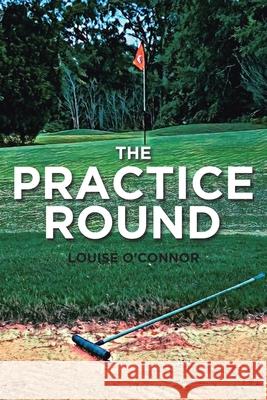 The Practice Round Louise O'Connor 9781646287598