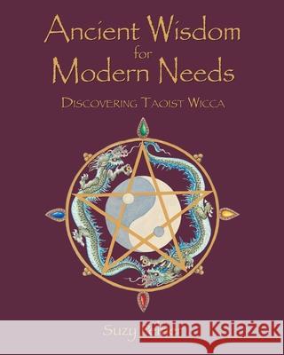 Ancient Wisdom for Modern Needs: Discovering Taoist Wicca Suzy Peltier 9781646287833