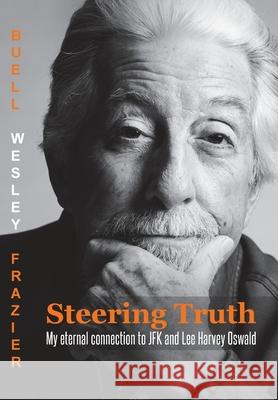 Steering Truth: My Eternal Connection to JFK and Lee Harvey Oswald Buell Wesley W Frazier, Rob Frazier 9781646289387 Page Publishing, Inc