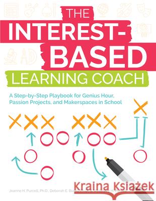 The Interest-Based Learning Coach: A Step-by-Step Playbook for Genius Hour, Passion Projects, and Makerspaces in School Purcell, Jeanne H. 9781646320196