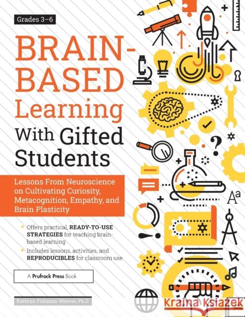 Brain-Based Learning with Gifted Students: Lessons from Neuroscience on Cultivating Curiosity, Metacognition, Empathy, and Brain Plasticity: Grades 3- Fishman-Weaver, Kathryn 9781646320431 Prufrock Press