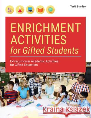 Enrichment Activities for Gifted Students: Extracurricular Academic Activities for Gifted Education Todd Stanley 9781646320837 Prufrock Press