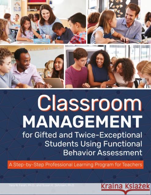 Classroom Management for Gifted and Twice-Exceptional Students Using Functional Behavior Assessment: A Step-By-Step Professional Learning Program for Yara Farah Susan Johnsen 9781646320875 Prufrock Press