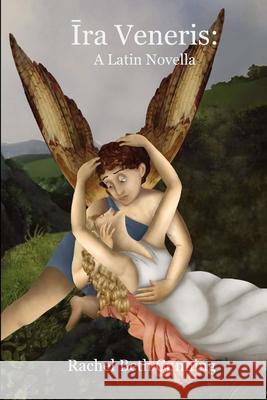 Ira Veneris: A Latin Novella Rachel Beth Cunning 9781646332519 Bombax Press