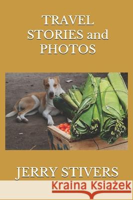 TRAVEL STORIES and PHOTOS Jerry Stivers 9781646333769 Jerrystivers