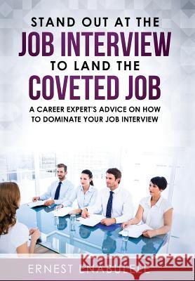 Stand out at the job interview to land the coveted job: A career expert's advice on how to dominate your job interview Ernest Enabulele 9781646333868 Ernest Enabulele