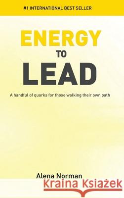 Energy to Lead: A Handful of Quarks For Those Walking Their Own Path Alena Norman 9781646335824 Evolve Global Publishing