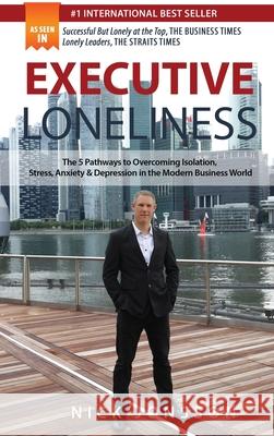 Executive Loneliness: The 5 Pathways to Overcoming Isolation, Stress, Anxiety & Depression in the Modern Business World Nick Jonsson 9781646335886 Evolve Systems Group Pty Ltd