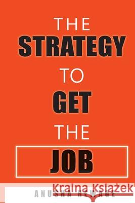 The Strategy to Get the Job: Strategies to get recruited Anusha Hewage 9781646337743