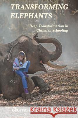 Transforming Elephants: Deep Transformation in Christian Schooling Elizabeth Beech Geoffrey Beech 9781646338023 Lifeworld Education