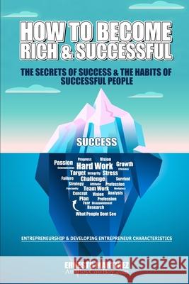 How to Become Rich and Successful. The Secret of Success and the Habits of Successful People.: Entrepreneurship and Developing Entrepreneur Characteri Martinez 9781646350070