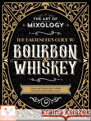 Art of Mixology: Bartender's Guide to Bourbon & Whiskey: Classic & Modern-Day Cocktails for Bourbon and Whiskey Lovers Parragon Books 9781646384990 Parragon