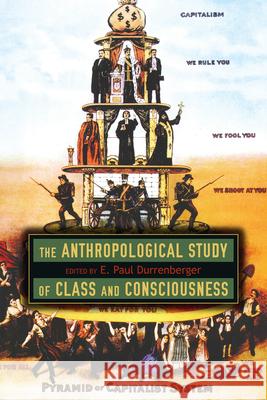 The Anthropological Study of Class and Consciousness E. Paul Durrenberger 9781646420216