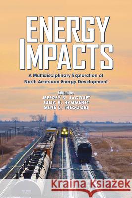 Energy Impacts: A Multidisciplinary Exploration of North American Energy Development Jeffrey B. Jacquet Julia H. Haggerty Gene L. Theodori 9781646420261