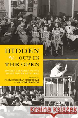 Hidden Out in the Open: Spanish Migration to the United States (1875-1930) Phylis Cancilla Martinelli Ana Varela-Lago 9781646420438 University Press of Colorado
