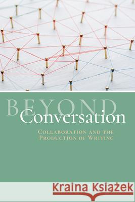 Beyond Conversation: Collaboration and the Production of Writing William Duffy 9781646420483