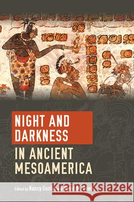 Night and Darkness in Ancient Mesoamerica Nancy Gonlin David Millard Reed 9781646421008