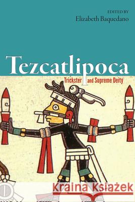 Tezcatlipoca: Trickster and Supreme Deity Elizabeth Baquedano 9781646421138