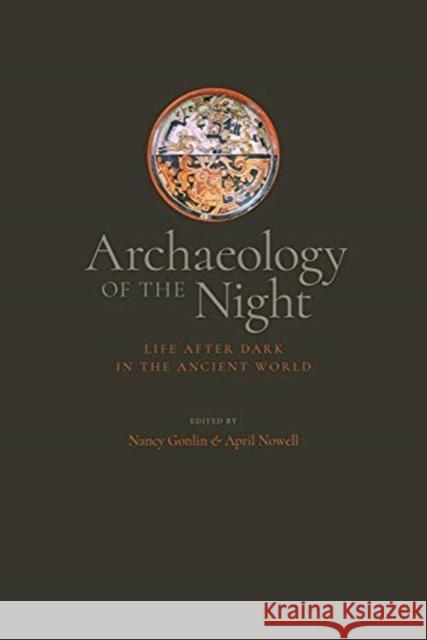 Archaeology of the Night: Life After Dark in the Ancient World Nancy Gonlin April Nowell 9781646421244 University Press of Colorado
