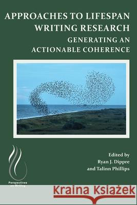 Approaches to Lifespan Writing Research: Generating an Actionable Coherence Ryan J. Dippre Talinn Phillips 9781646421459