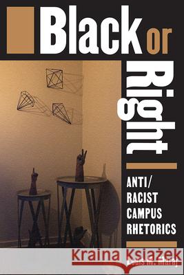 Black or Right: Anti/Racist Campus Rhetorics Louis M. Maraj 9781646421466