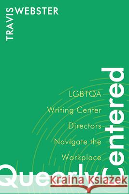 Queerly Centered: Lgbtqa Writing Center Directors Navigate the Workplace Travis Webster 9781646421480 Utah State University Press