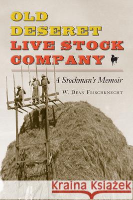 Old Deseret Live Stock Company: A Stockman's Memoir W. Dean Frischknecht 9781646421589 Utah State University Press