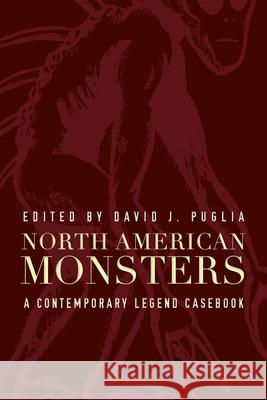 North American Monsters: A Contemporary Legend Casebook David J. Puglia 9781646421596