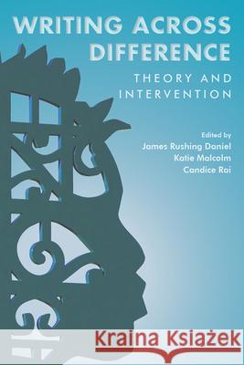 Writing Across Difference: Theory and Intervention James Daniel Katherine Helen Malcolm Candice Rai 9781646421725 Utah State University Press