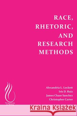 Race, Rhetoric, and Research Methods Alexandria Lockett Iris D. Ruiz James Chase Sanchez 9781646421886