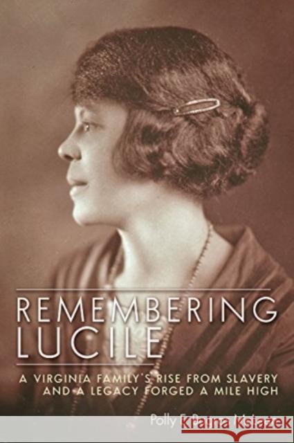Remembering Lucile: A Virginia Family's Rise from Slavery and a Legacy Forged a Mile High Polly E. Bugros McLean 9781646421954 University Press of Colorado