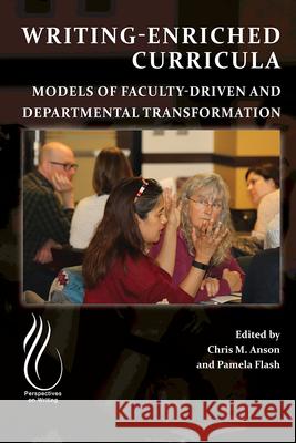 Writing-Enriched Curricula: Models of Faculty-Driven and Departmental Transformation Chris M. Anson Pamela Flash 9781646422432 CSU Open Press