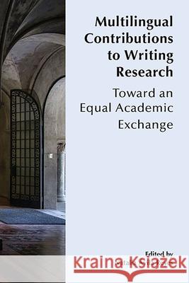 Multilingual Contributions to Writing Research: Towards an Equal Academic Exchange Ávila Reyes, Natalia 9781646422708 COLORADO & UTAH STATE UNI PRES