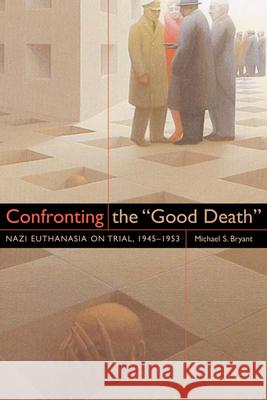 Confronting the Good Death: Nazi Euthanasia on Trial, 1945-1953 Bryant, Michael S. 9781646423422 University Press of Colorado