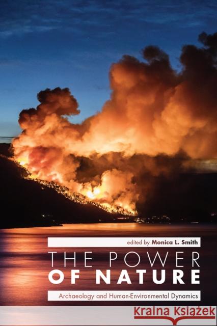 The Power of Nature: Archaeology and Human-Environmental Dynamics Monica L. Smith 9781646423514 University Press of Colorado