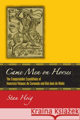 Came Men on Horses: The Conquistador Expeditions of Francisco Vásquez de Coronado and Don Juan de Oñate Hoig, Stan 9781646423767 University Press of Colorado
