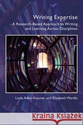 Writing Expertise: A Research-Based Approach to Writing and Learning Across Disciplines Linda Adler-Kassner 9781646423934