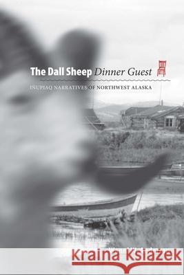 Dall Sheep Dinner Guest:: Inupiaq Narratives of Northwest Alaska Wanni W. Anderson 9781646424108 University of Alaska Press