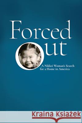 Forced Out: A Nikkei Woman\'s Search for a Home in America Judy Y. Kawamoto 9781646424122 University Press of Colorado