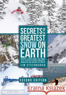 Secrets of the Greatest Snow on Earth: Weather, Climate Change, and Finding Deep Powder in Utah\'s Wasatch Mountains and Around the World Jim Steenburgh 9781646424283 Utah State University Press