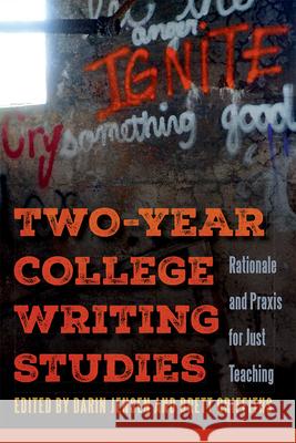 Two-Year College Writing Studies: Rationale and Praxis for Just Teaching Darin Jensen Brett Griffiths 9781646424689 Utah State University Press