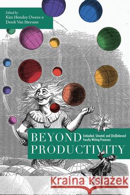 Beyond Productivity: Embodied, Situated, and (Un)Balanced Faculty Writing Processes Kim Hensle 9781646424863 Utah State University Press